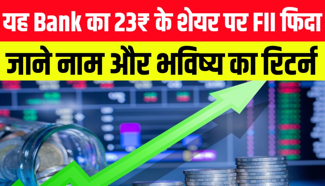 यह Bank का 23₹ के शेयर पर FII फिदा जाने नाम और भविष्य का रिटर्न