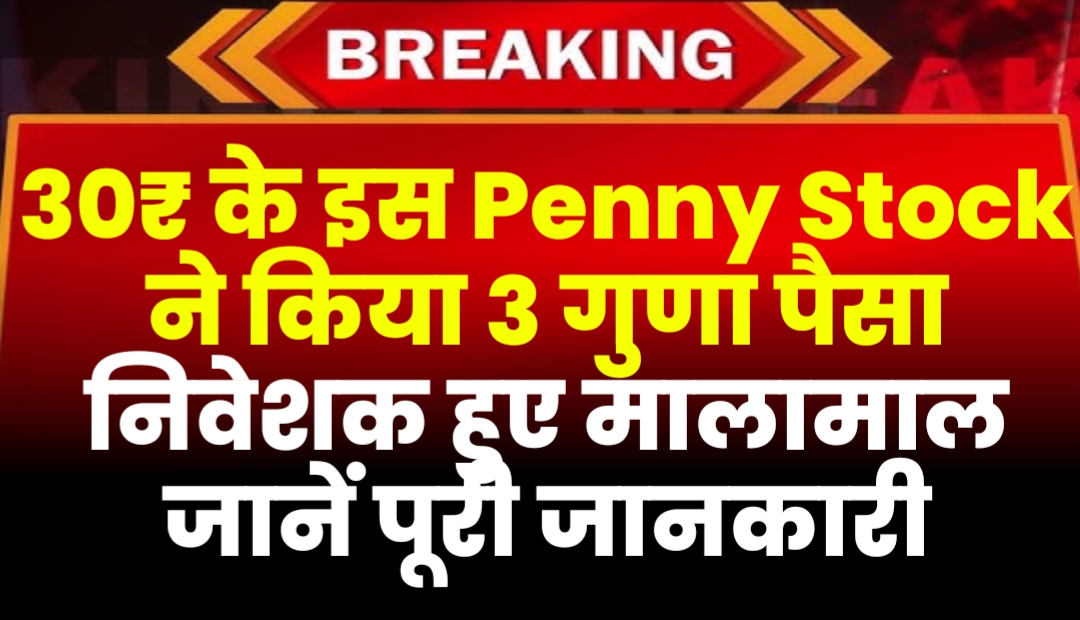 30₹ के इस Penny Stock ने किया 3 गुणा पैसा निवेशक हुए मालामाल जानें पूरी जानकारी