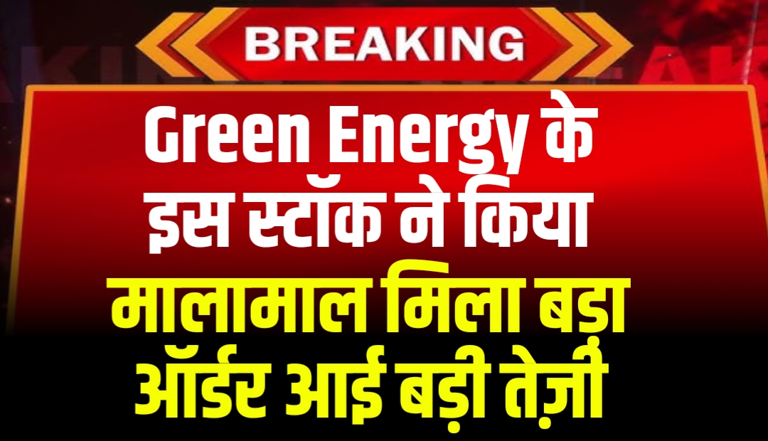 Green Energy के इस स्टॉक ने किया मालामाल मिला बड़ा ऑर्डर आई बड़ी तेज़ी